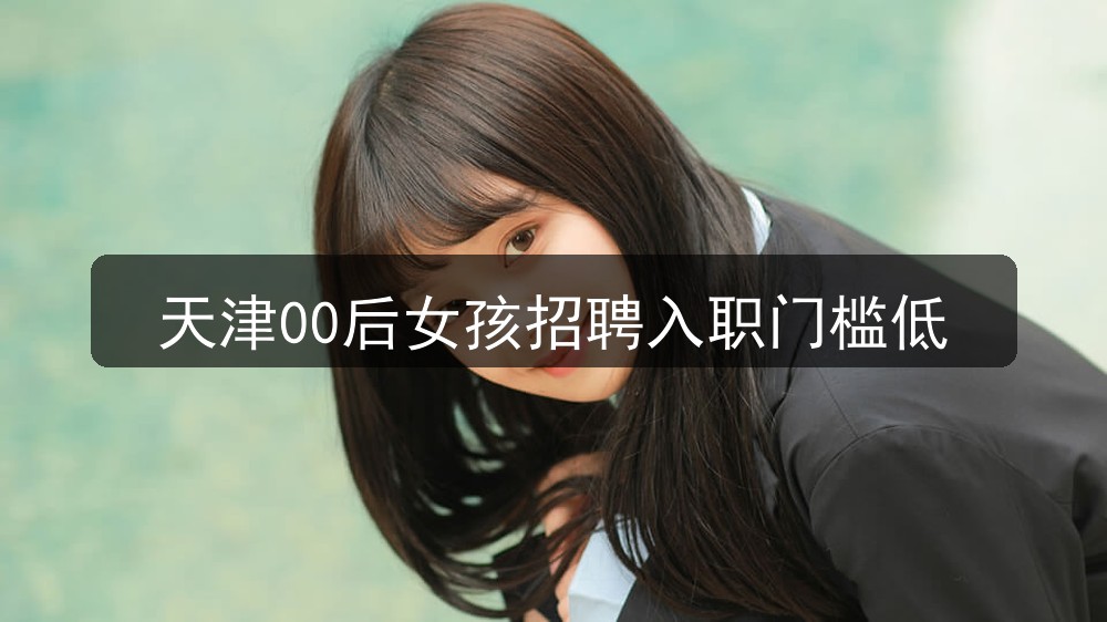天津00后女孩招聘入职门槛低
