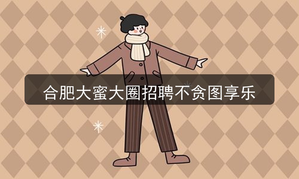 合肥大蜜大圈招聘不贪图享乐